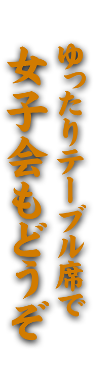 ゆったりテーブル席で女子会